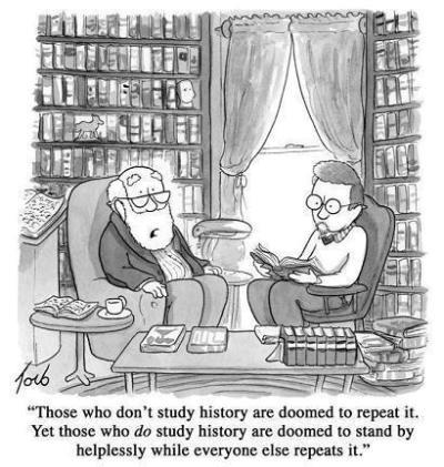 Those who don't study history are doomed to repeat it. 